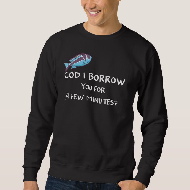 Cod I Borrow You For A Few Minutes Sweatshirt (Front)