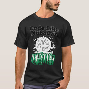 Code like nobody's haunting.b T-Shirt