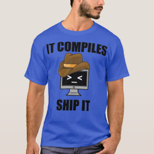 coder IT COMPILES SHIP IT T-Shirt