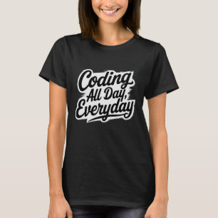 Coding All Day, Everyday T-Shirt