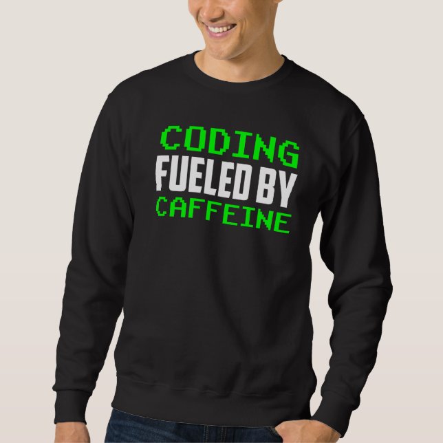 Coding Fuelled By Caffeine Sayings Coder Code Prog Sweatshirt (Front)