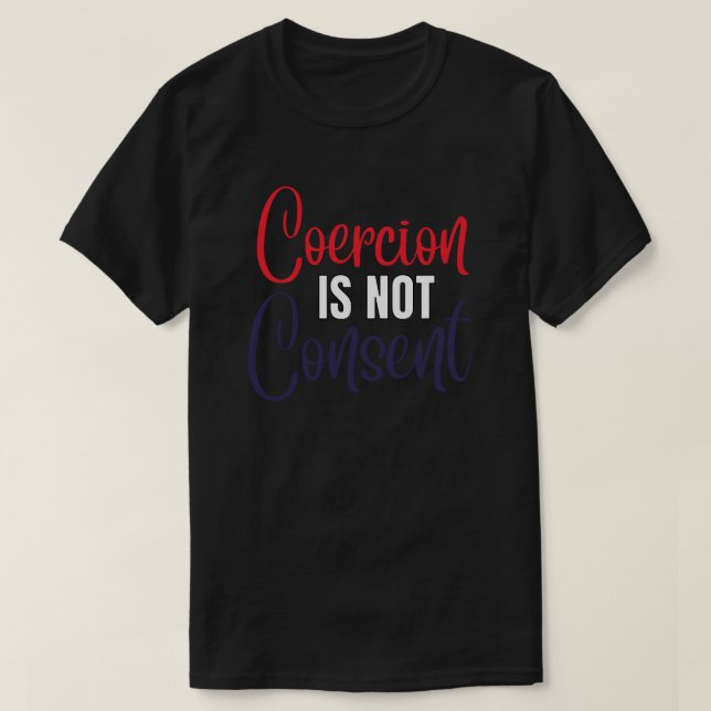 Coercion is not consent, red white &amp_ blue T-Shirt (Design Front)