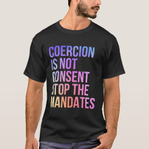 Coercion Is Not Consent Stop The Dates Anti-Vaccin T-Shirt