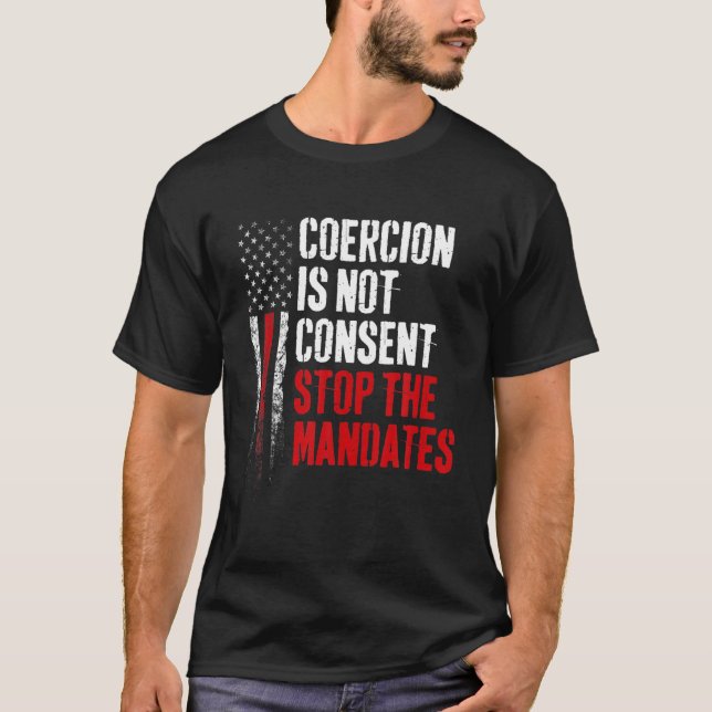 Coercion Is Not Consent Stop The Mandates T-Shirt (Front)