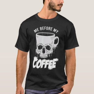 Coffee 365 Me Before Coffee   Sayings Coffee   T-Shirt