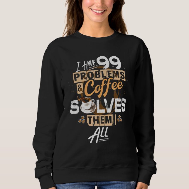 Coffee A Cup Of Coffee Solves Everything Coffee Sweatshirt (Front)