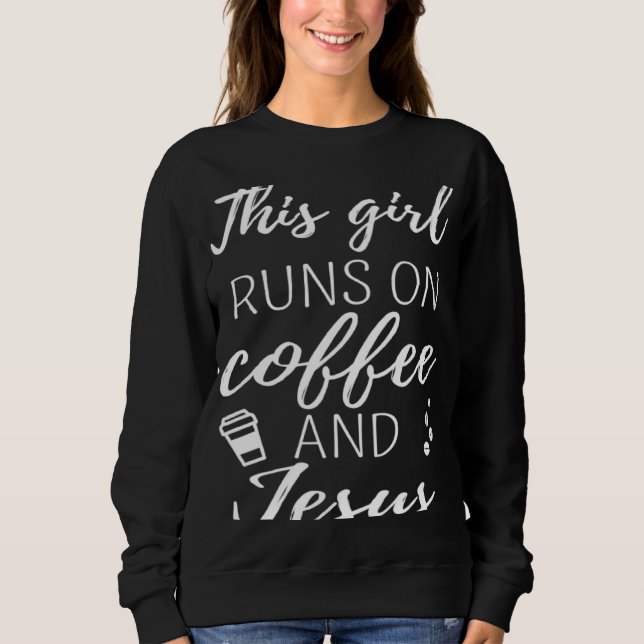 Coffee Addict This Girl Runs On Coffee And Jesus Sweatshirt (Front)