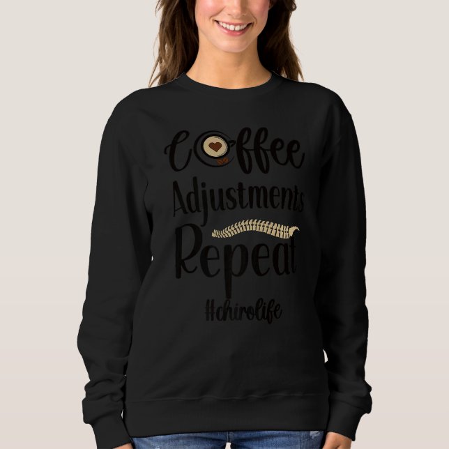 Coffee Adjustments Repeat Chiropractor Life Sweatshirt (Front)
