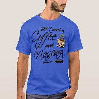 Coffee All I need Coffee and Mascara 1 T-Shirt