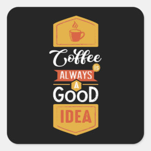 Coffee Always a Good Idea Square Sticker