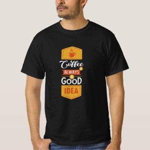 Coffee Always a Good Idea T-Shirt