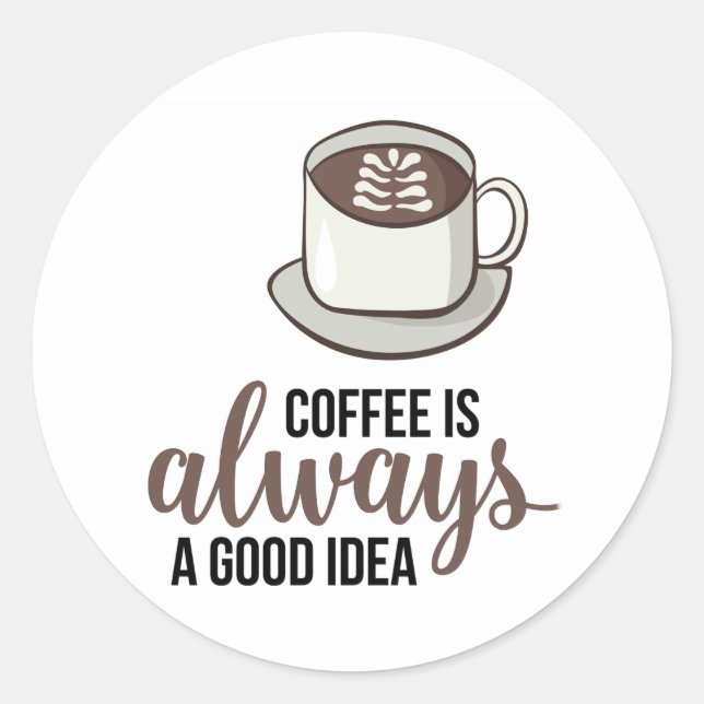 Coffee Always Good Idea Classic Round Sticker (Front)