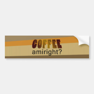 Coffee Amiright? Bumper Sticker