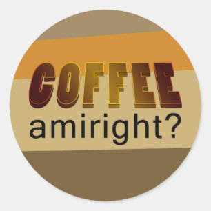 Coffee Amiright? Classic Round Sticker