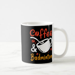 Coffee And Badminton Coffee Drinker Badminton Play Mug