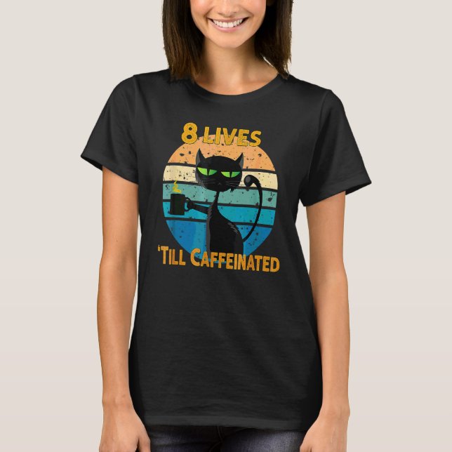 Coffee And Cat   8 Lives Until Caffeinated T-Shirt (Front)