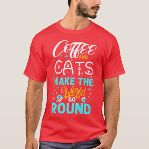 Coffee and Cats Make The World Go Round Cat Coffee T-Shirt