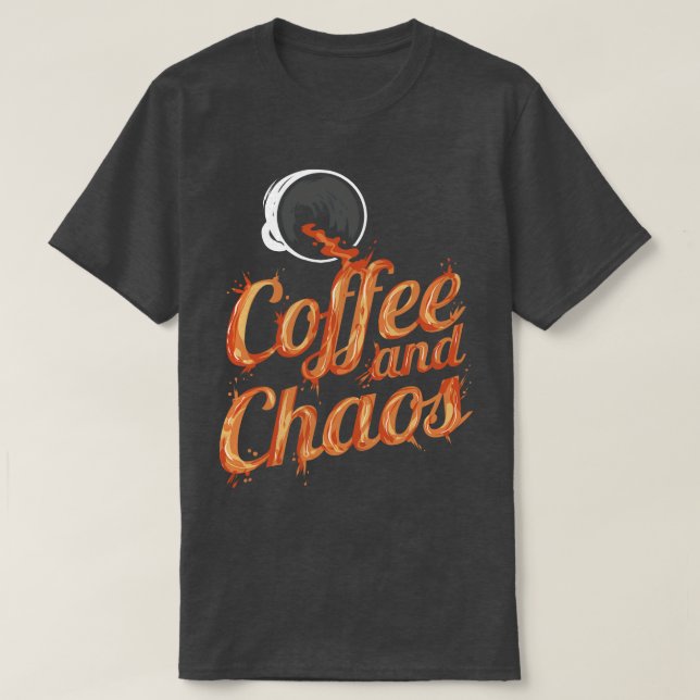 Coffee And Chaos   Chaos And Coffee  T-Shirt (Design Front)