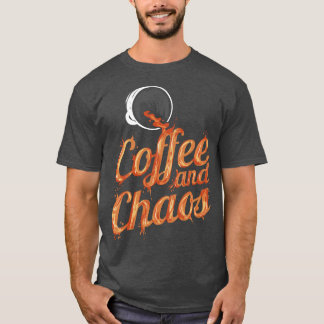 Coffee And Chaos   Chaos And Coffee  T-Shirt