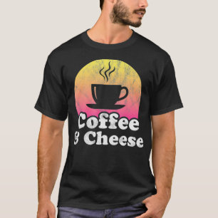 Coffee and Cheese  T-Shirt
