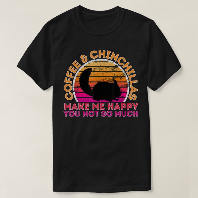Coffee And Chinchillas Make Me Happy You Not So Mu T-Shirt (Design Front)