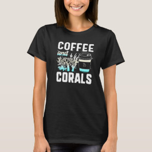 Coffee And Corals Salt Water Aquarium Reef Aquaris T-Shirt