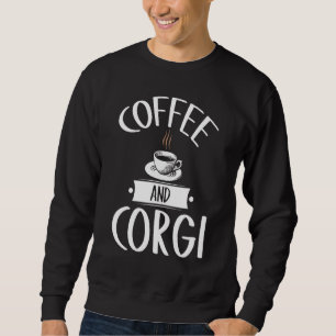 Coffee And Corgi Dog People Coffee Quote Sweatshirt