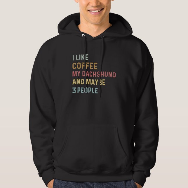 Coffee and Dachshund i like coffee my dachshund do Hoodie (Front)
