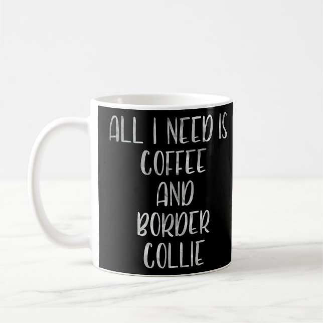 Coffee And Dog  All I Need Is Coffee And Border Co Coffee Mug (Left)