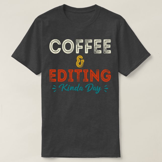 Coffee And Editing Kinda Day Photographer Gift Pho T-Shirt (Design Front)