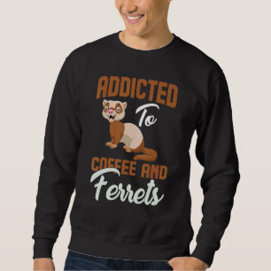 Coffee And Ferrets Addicted Animal Pet Ferret Sweatshirt