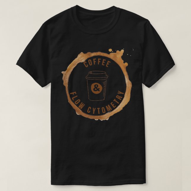 Coffee and Flow Cytometry with coffee ring T-Shirt (Design Front)