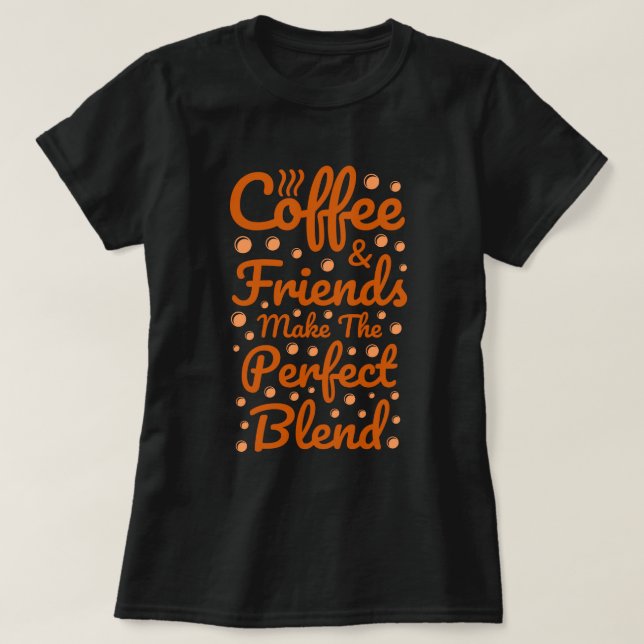 Coffee and friends | Funny Quote T-Shirt (Design Front)