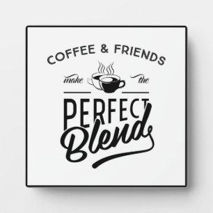 Coffee And Friends Make The Perfect Blend Plaque