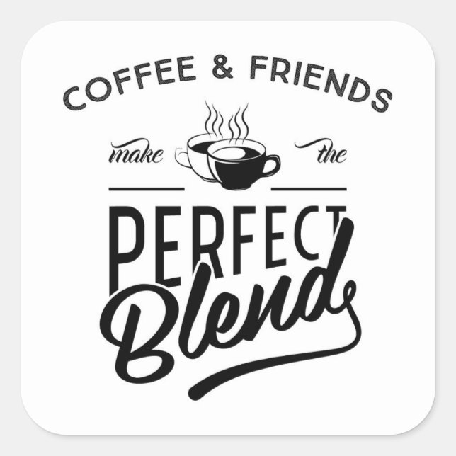 Coffee And Friends Make The Perfect Blend Square Sticker (Front)