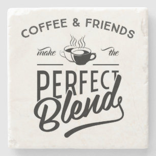 Coffee And Friends Make The Perfect Blend Stone Coaster