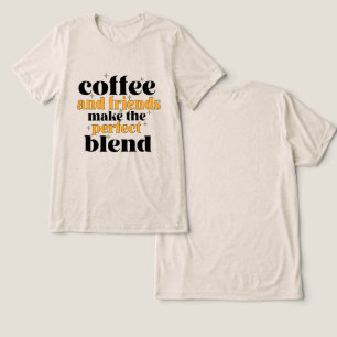 coffee and friends make the perfect blend Tri-Blend shirt