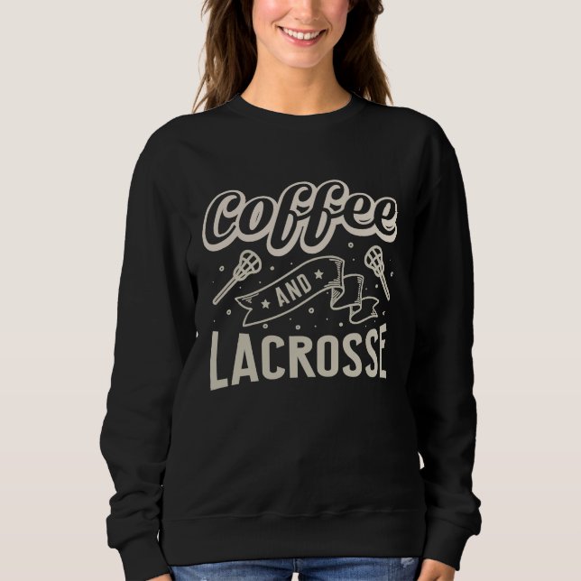 Coffee And Lacrosse  Quote Lacrosse Sweatshirt (Front)