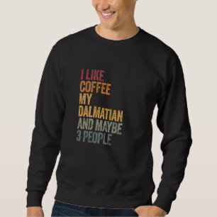 Coffee And My Dalmatian 3 People Dog Dogs Saying Sweatshirt