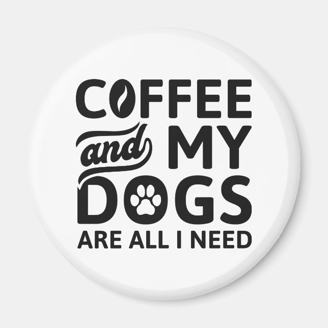 Coffee And My Dogs Are All I Need Magnet (Front)