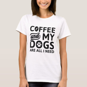 Coffee And My Dogs Are All I Need T-Shirt