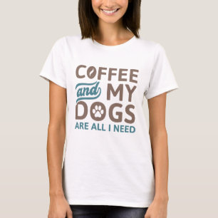 Coffee And My Dogs Are All I Need T-Shirt