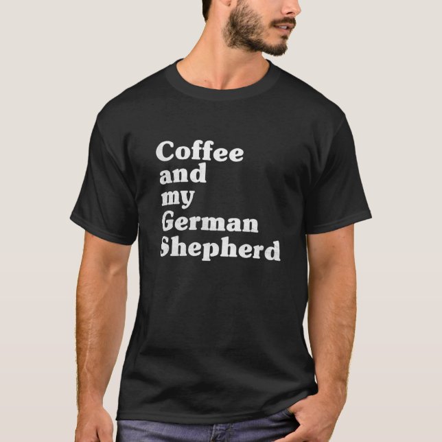   Coffee And My German Shepherd T-Shirt (Front)