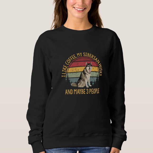 Coffee And My Siberian Husky 3 People Dog Dogs Say Sweatshirt (Front)