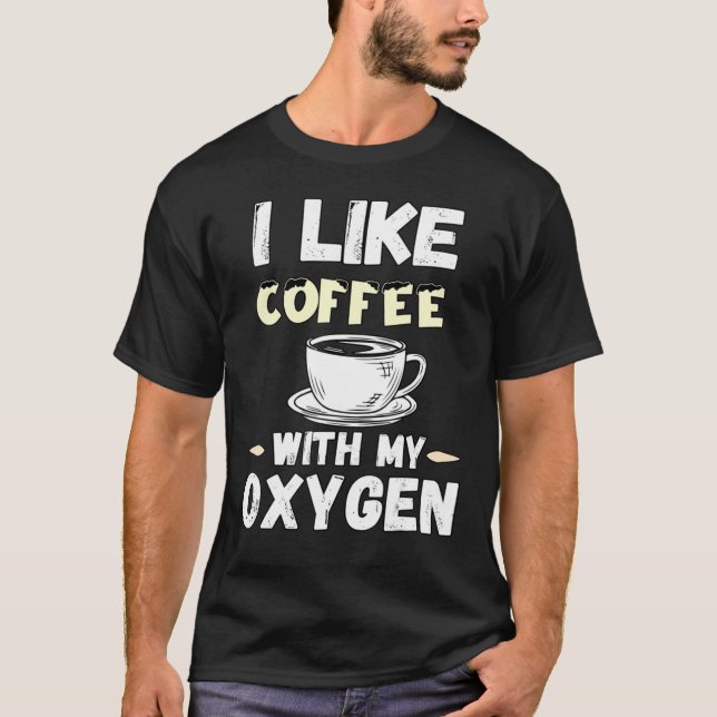 Coffee And Oxygen Quotes I Like Coffee With My Oxy T-Shirt (Front)