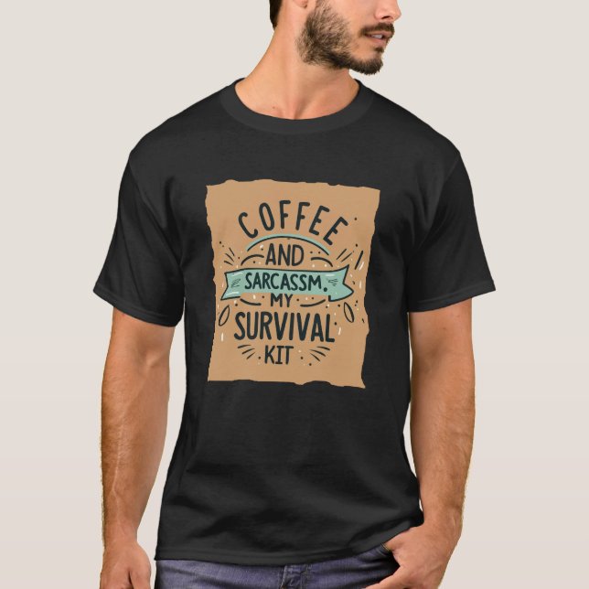 Coffee and sarcassm my survival kit T-Shirt (Front)