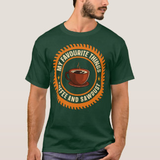 Coffee And Sawdust Wood Woodworking Woodworker T-Shirt