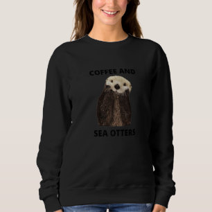 Coffee And Sea Otters Sweatshirt