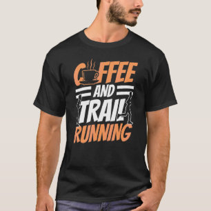 Coffee And Trail Running Run Runner Trails T-Shirt