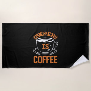 Coffee Art All You Need Is Coffee Beach Towel
